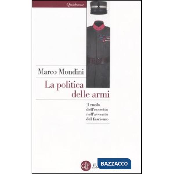 Politica delle armi. Il ruolo dell'esercito nell'avvento del fascismo (La)
