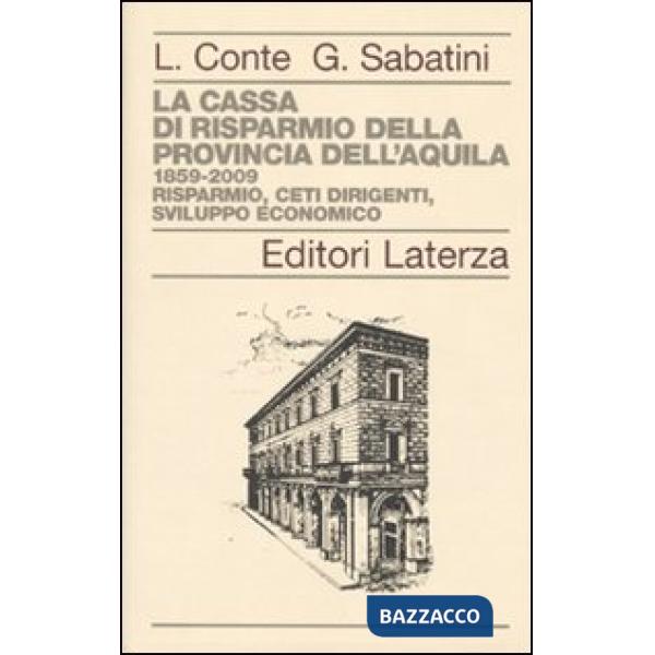 Cassa di Risparmio della Provincia dell'Aquila. 1859-2009. Risparmio, ceti dirigenti, sviluppo economico (La)