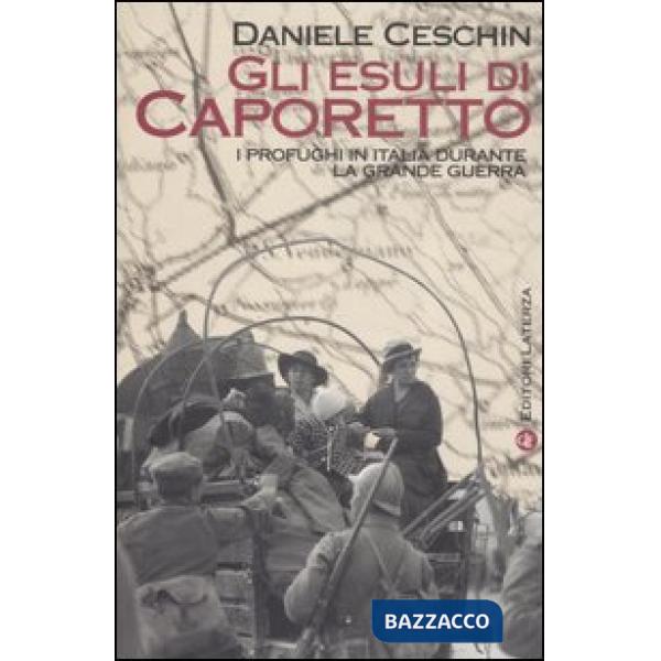 Esuli di Caporetto. I profughi in Italia durante la grande guerra (Gli)