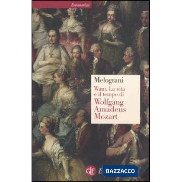 WAM. La vita e il tempo di Wolfgang Amadeus Mozart