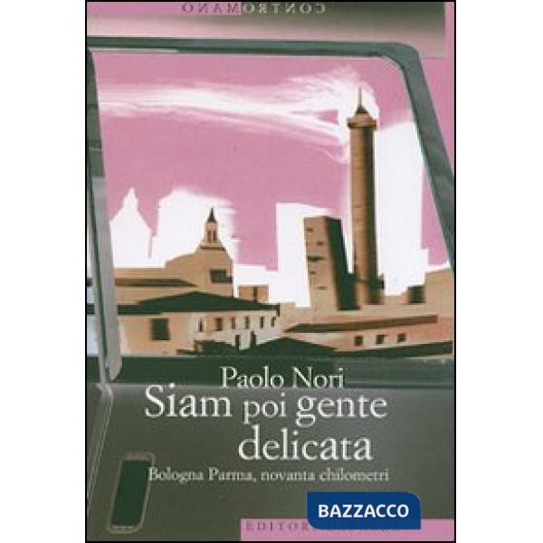 Siam poi gente delicata. Bologna Parma, novanta chilometri