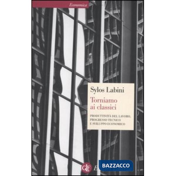 Torniamo ai classici. Produttività del lavoro, progresso tecnico e sviluppo economico