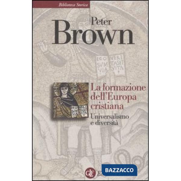 Formazione dell'Europa cristiana. Universalismo e diversità (200-1000 d. C.) (La
