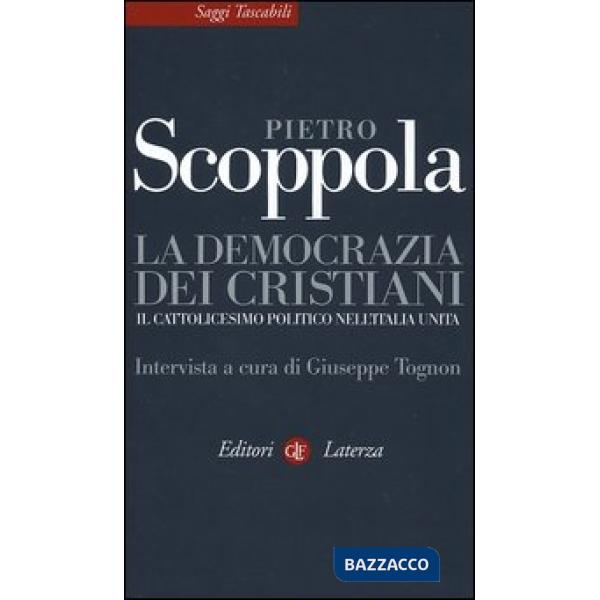 Democrazia dei cristiani. Il cattolicesimo politico nell'Italia unita (La)