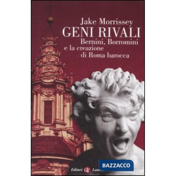 Geni rivali. Bernini, Borromini e la creazione di Roma barocca. Ediz. illustrata