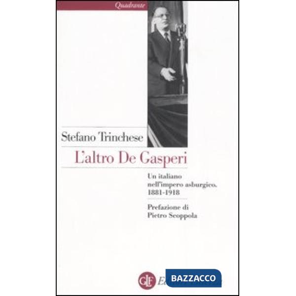 Altro De Gasperi. Un italiano nell'impero asburgico. 1881-1918 (L')