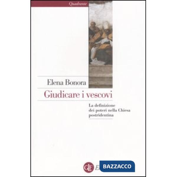 Giudicare i vescovi. La definizione dei poteri nella Chiesa postridentina