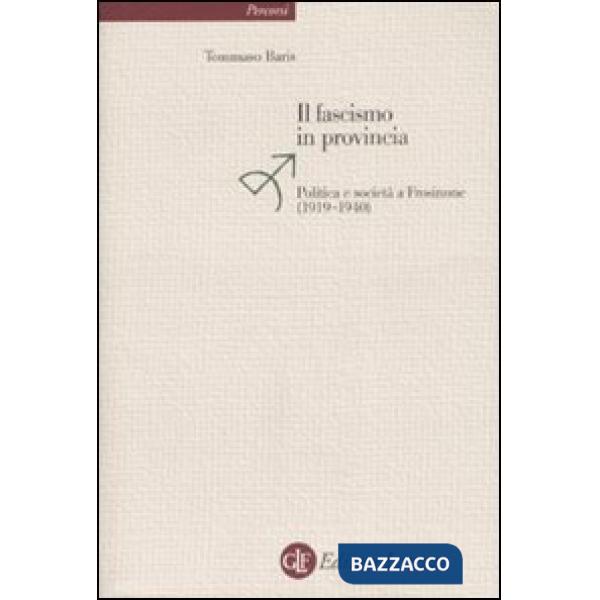 Fascismo in provincia. Politica e realtà a Frosinone (1919-1940) (Il)