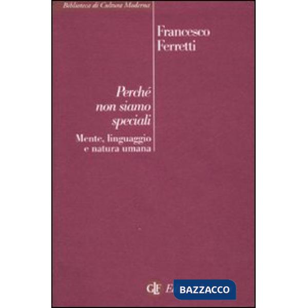Perché non siamo speciali. Mente, linguaggio e natura umana