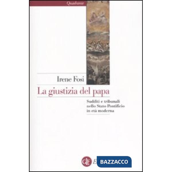 Giustizia del papa. Sudditi e tribunali nello Stato Ponteficio in età moderna (L