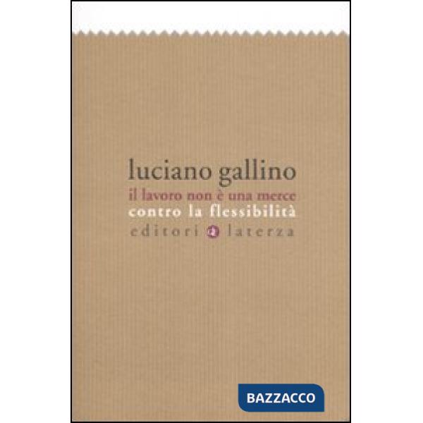 Lavoro non è una merce. Contro la flessibilità (Il)