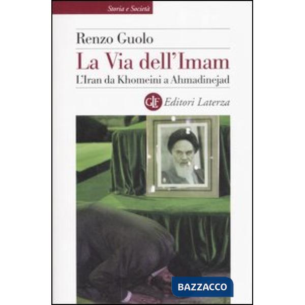 Via dell'Imam. L'Iran da Khomeini e Ahmadinejad (La)