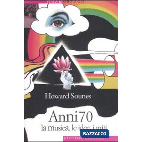 Anni Settanta. La musica, le idee, i miti