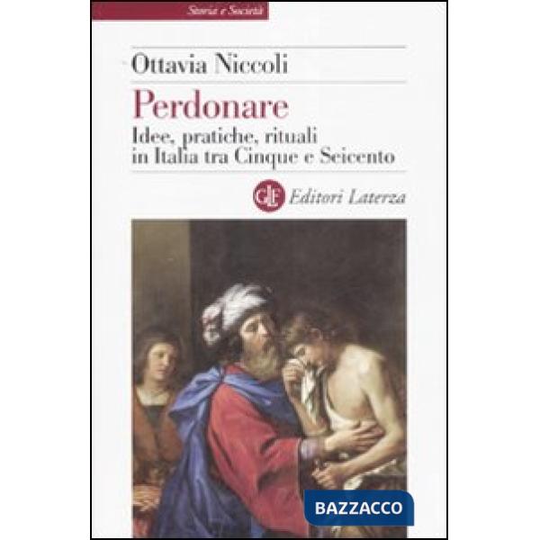 Perdonare. Idee, pratiche, rituali in Italia tra Cinque e Seicento