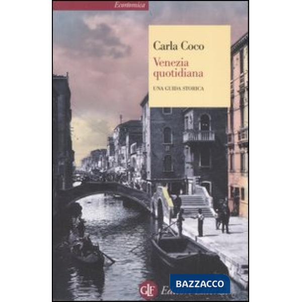 Venezia quotidiana. Una guida storica