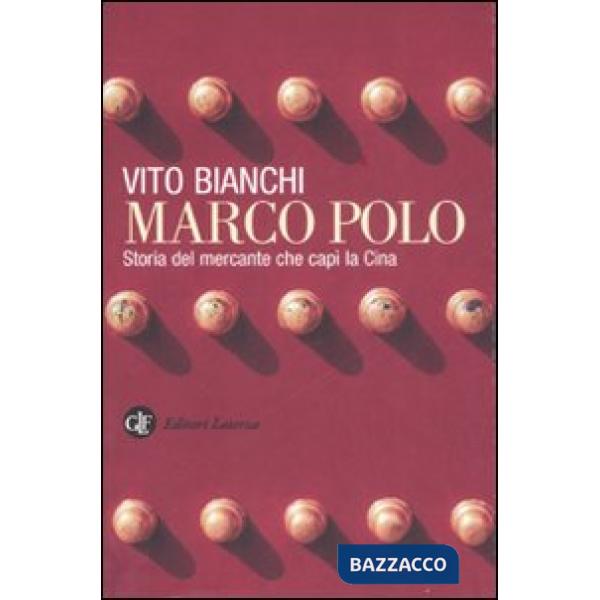 Marco Polo. Storia del mercante che capì la Cina