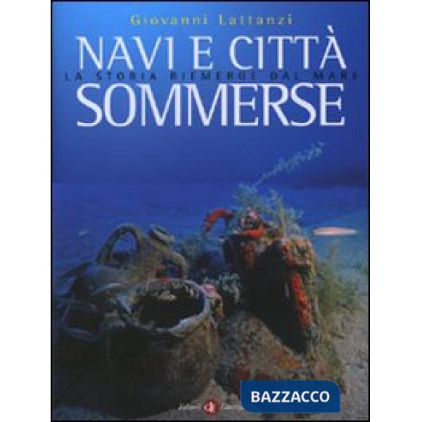 Navi e città sommerse. La storia riemerge dal mare. Ediz. illustrata