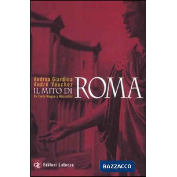 Mito di Roma. Da Carlo Magno a Mussolini (Il)