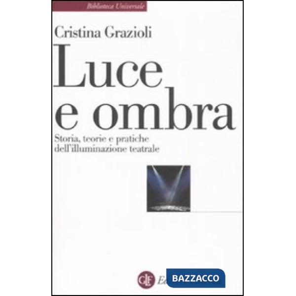 Luce e ombra. Storia, teorie e pratiche dell'illuminazione teatrale