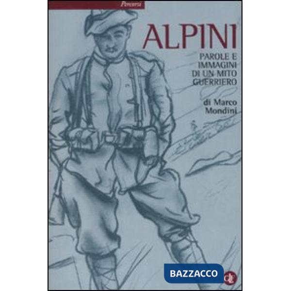 Alpini. Parole e immagini di un mito guerriero