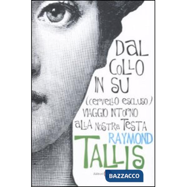 Dal collo in su (cervello escluso). Viaggio intorno alla nostra testa