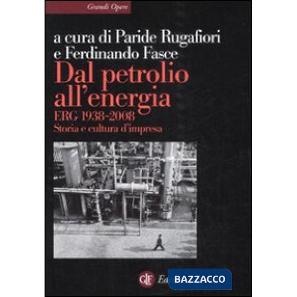 Dal petrolio all'energia. ERG 1938-2008. Storia e cultura d'impresa