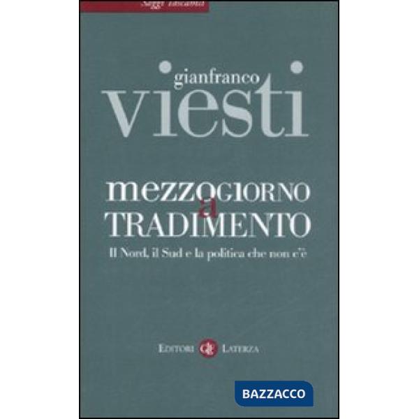 Mezzogiorno a tradimento. Il Nord, il Sud e la politica che non c'è