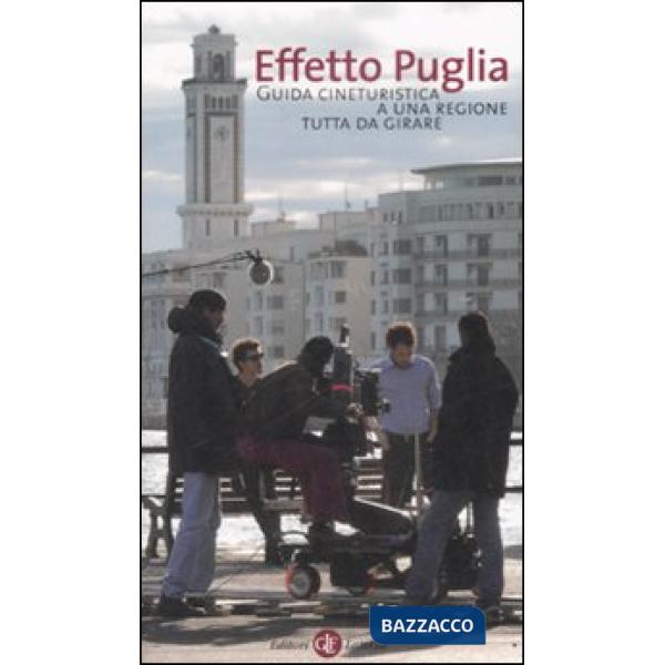 Effetto Puglia. Guida cineturistica a una regione tutta da girare