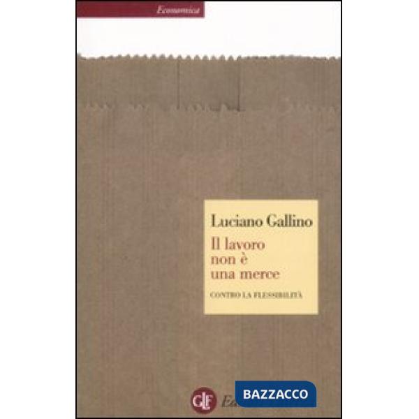 Lavoro non è una merce. Contro la flessibilità (Il)
