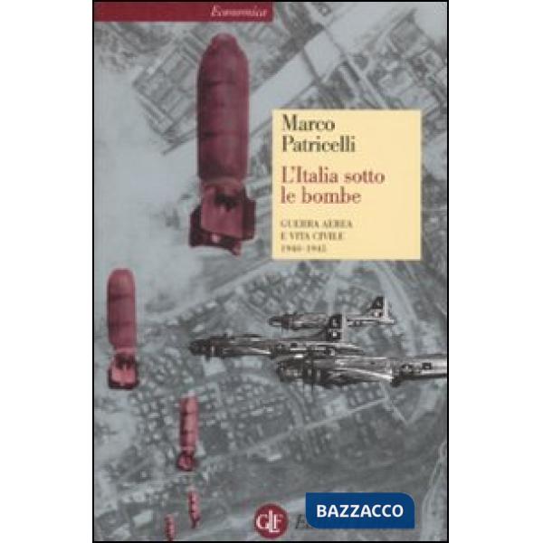 Italia sotto le bombe. Guerra aerea e vita civile 1940-1945 (L')