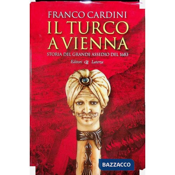 Turco a Vienna. Storia del grande assedio del 1683 (Il)