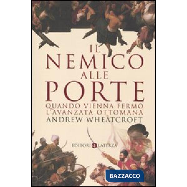 Nemico alle porte. Quando Vienna fermò l'avanzata ottomana (Il)