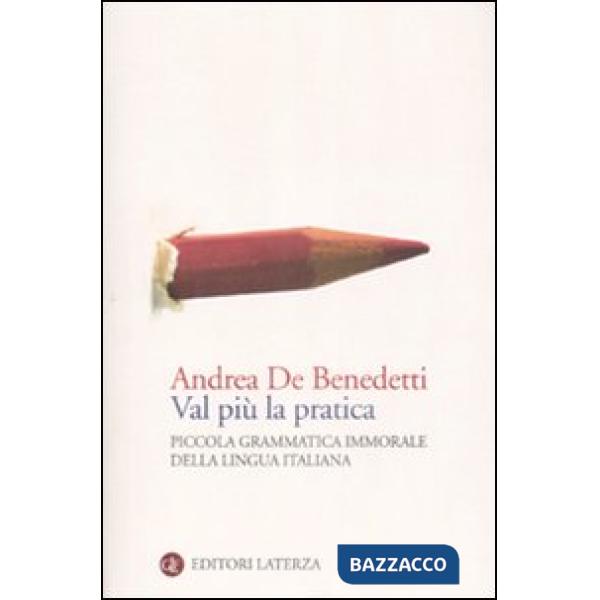 Val più la pratica. Piccola grammatica immorale della lingua italiana