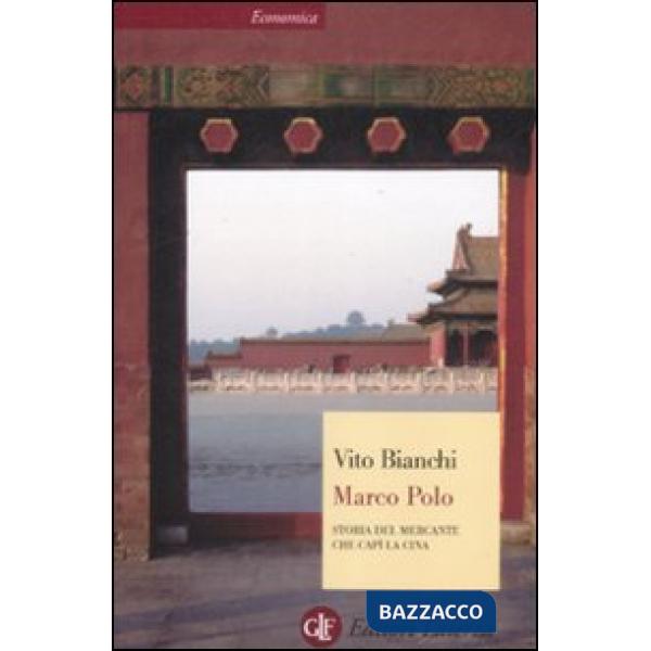 Marco Polo. Storia del mercante che capì la Cina