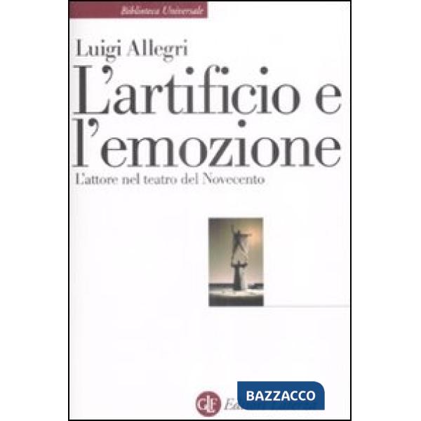 Artificio e l'emozione. L'attore nel teatro del Novecento (L')
