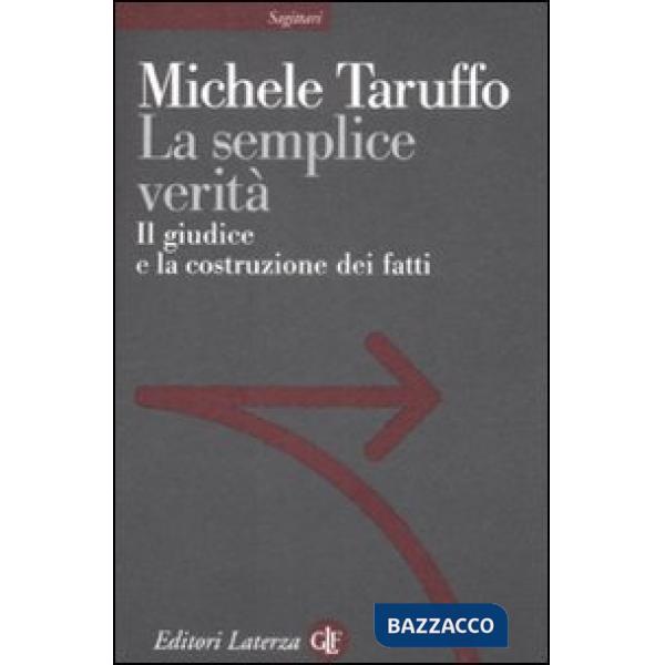 Semplice verità. Il giudice e la costruzione dei fatti (La)
