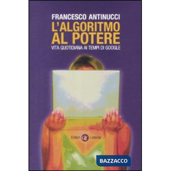 Algoritmo al potere. Vita quotidiana ai tempi di Google (L')