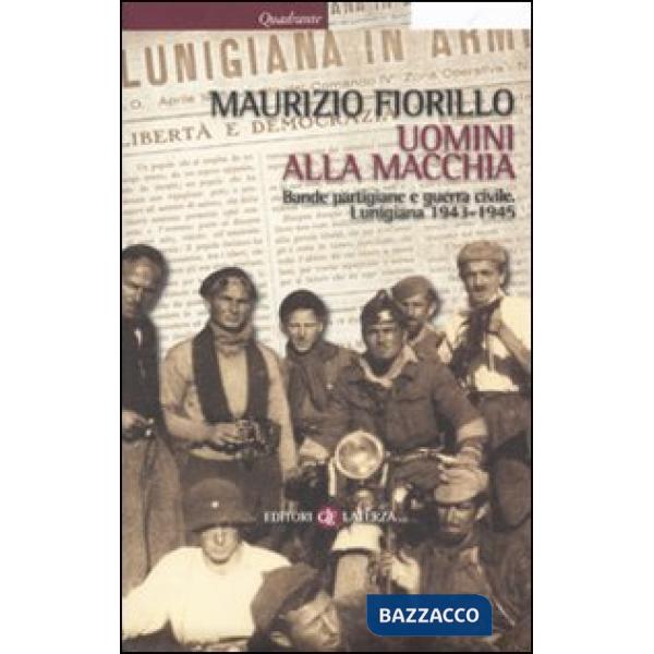 Uomini alla macchia. Bande partigiane e guerra civile. Lunigiana 1943-1945