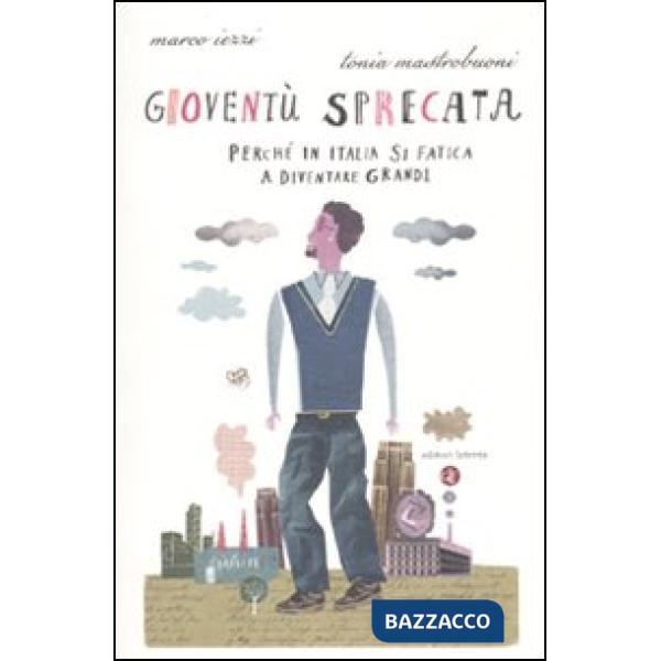 Gioventù sprecata. Perché in Italia si fatica a diventare grandi