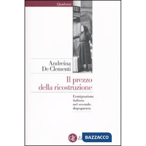 Prezzo della ricostruzione. L'emigrazione italiana nel secondo dopoguerra (Il)