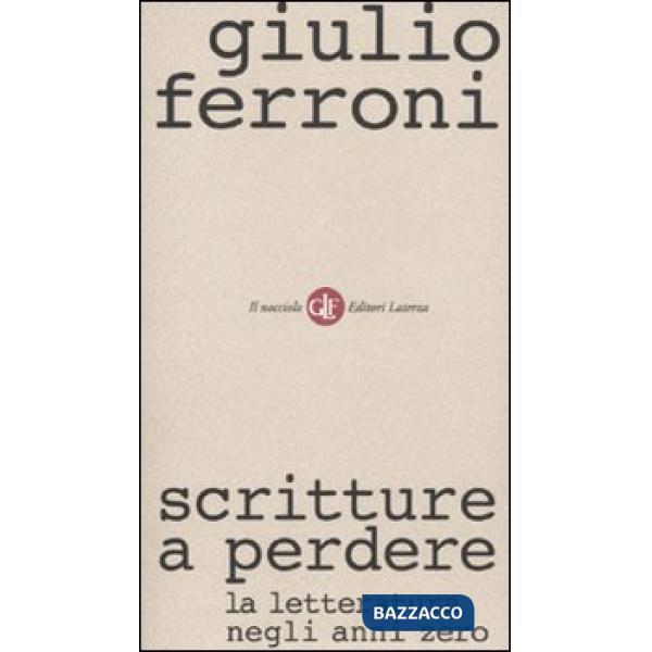 Scritture a perdere. La letteratura negli anni zero