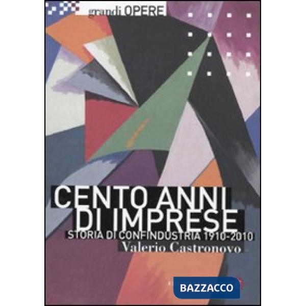Cento anni di imprese. Storia di Confindustria 1910-2010