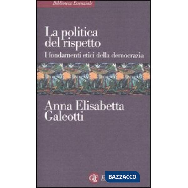 Politica del rispetto. I fondamenti etici della democrazia (La)