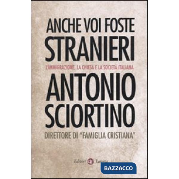 Anche voi foste stranieri. L'immigrazione, la Chiesa e la società italiana