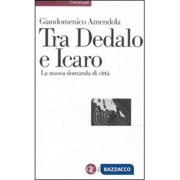 Tra Dedalo e Icaro. La nuova domanda di città