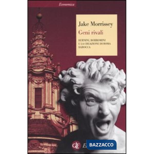 Geni rivali. Bernini, Borromini e la creazione di Roma barocca