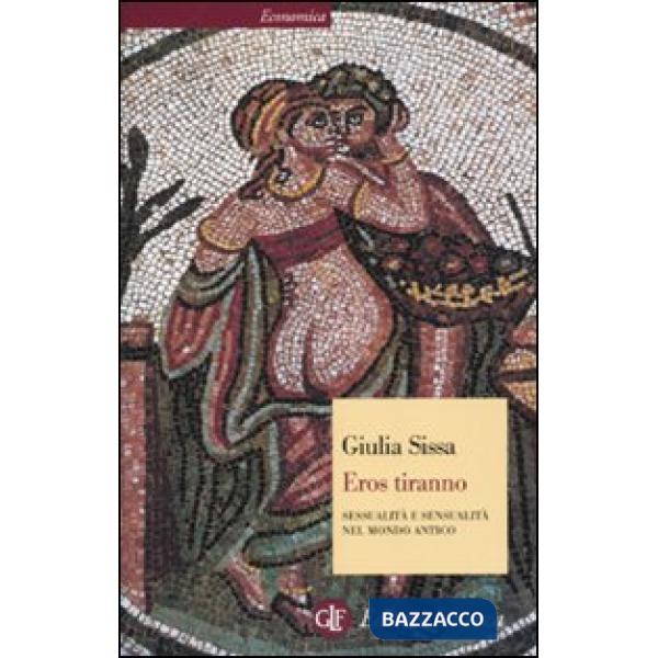 Eros tiranno. Sessualità e sensualità nel mondo antico