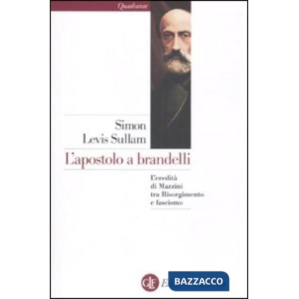 Apostolo a brandelli. L'eredità di Mazzini tra Risorgimento e fascismo (L')