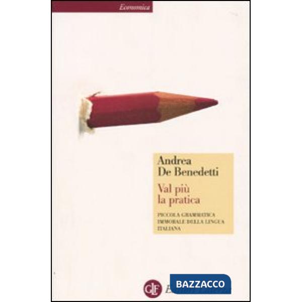 Val più la pratica. Piccola grammatica immorale della lingua italiana