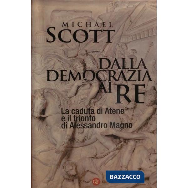Dalla democrazia ai re. La caduta di Atene e il trionfo di Alessandro Magno